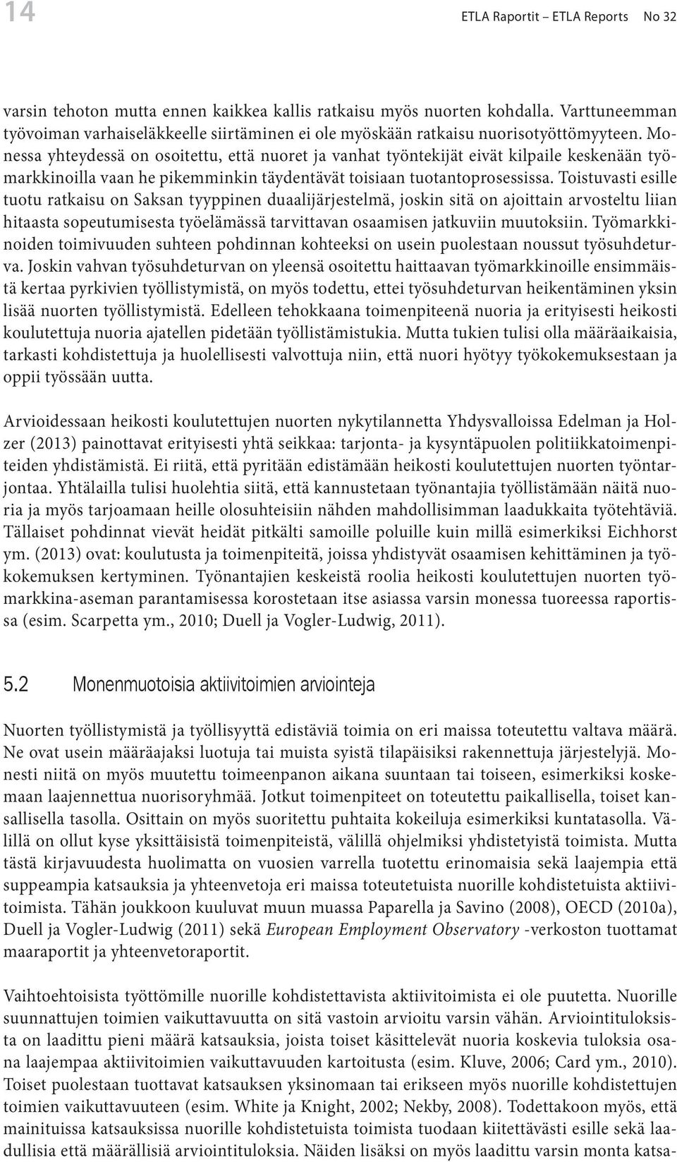 Monessa yhteydessä on osoitettu, että nuoret ja vanhat työntekijät eivät kilpaile keskenään työmarkkinoilla vaan he pikemminkin täydentävät toisiaan tuotantoprosessissa.