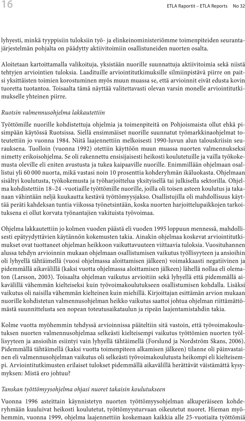 Laadituille arviointitutkimuksille silmiinpistävä piirre on paitsi yksittäisten toimien korostuminen myös muun muassa se, että arvioinnit eivät edusta kovin tuoretta tuotantoa.