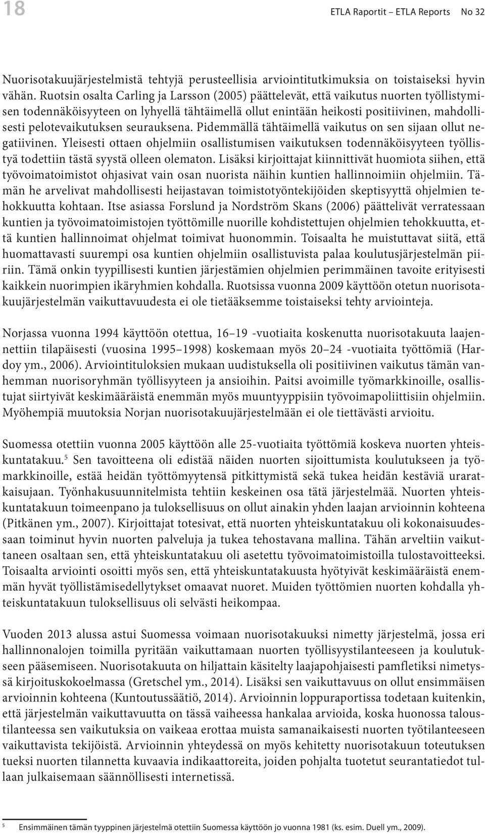 pelotevaikutuksen seurauksena. Pidemmällä tähtäimellä vaikutus on sen sijaan ollut negatiivinen.