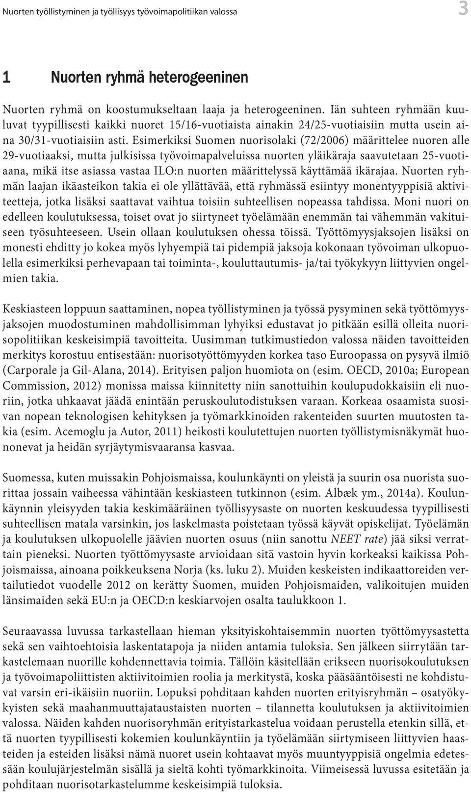 Esimerkiksi Suomen nuorisolaki (72/2006) määrittelee nuoren alle 29-vuotiaaksi, mutta julkisissa työvoimapalveluissa nuorten yläikäraja saavutetaan 25-vuotiaana, mikä itse asiassa vastaa ILO:n