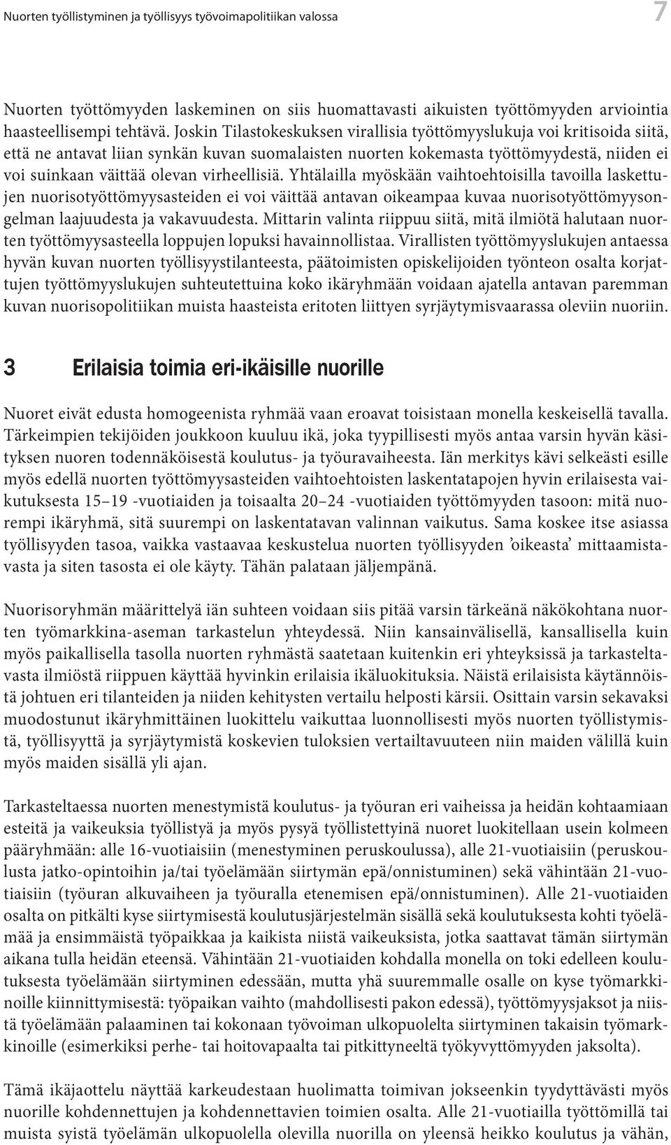 virheellisiä. Yhtälailla myöskään vaihtoehtoisilla tavoilla laskettujen nuorisotyöttömyysasteiden ei voi väittää antavan oikeampaa kuvaa nuorisotyöttömyysongelman laajuudesta ja vakavuudesta.