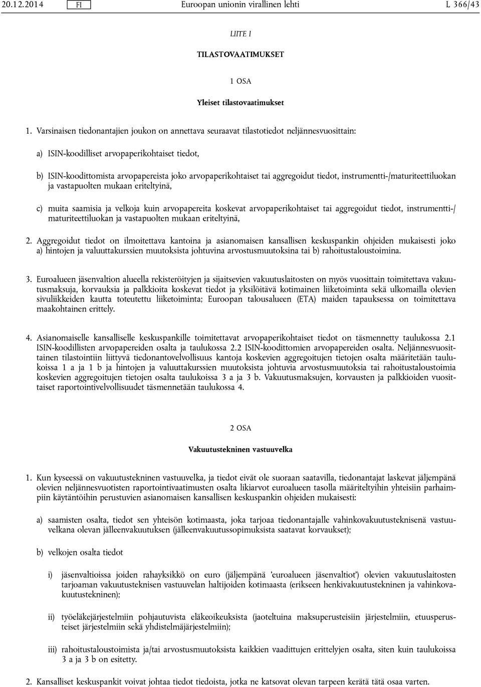 arvopaperikohtaiset tai aggregoidut tiedot, instrumentti-/maturiteettiluokan ja vastapuolten mukaan eriteltyinä, c) muita saamisia ja velkoja kuin arvopapereita koskevat arvopaperikohtaiset tai