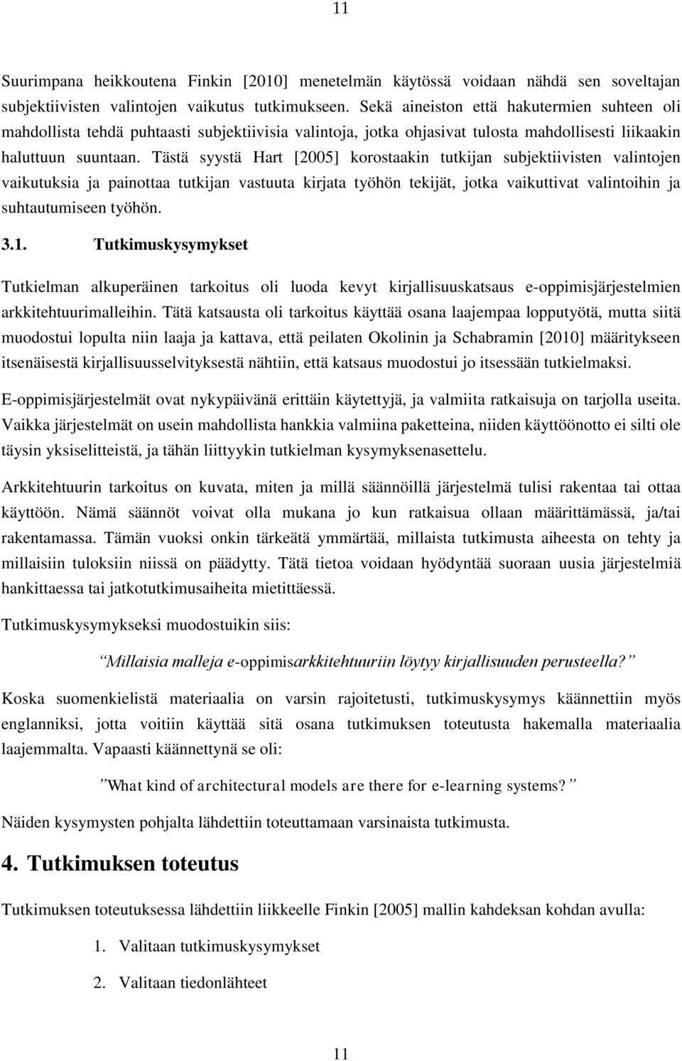 Tästä syystä Hart [2005] korostaakin tutkijan subjektiivisten valintojen vaikutuksia ja painottaa tutkijan vastuuta kirjata työhön tekijät, jotka vaikuttivat valintoihin ja suhtautumiseen työhön. 3.1.