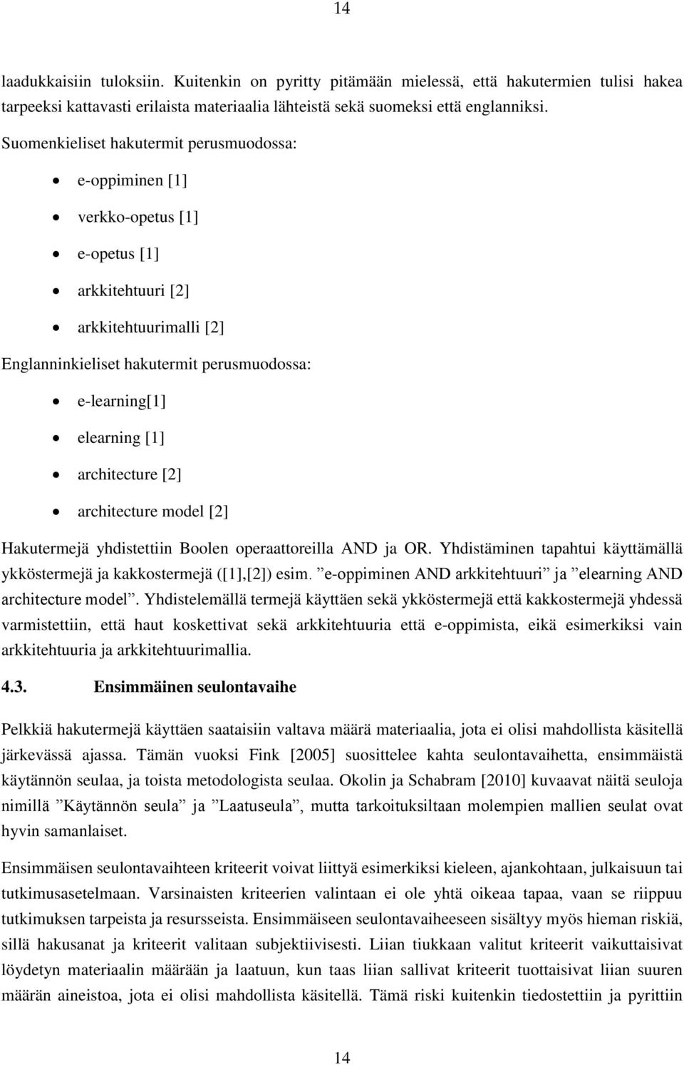 [1] architecture [2] architecture model [2] Hakutermejä yhdistettiin Boolen operaattoreilla AND ja OR. Yhdistäminen tapahtui käyttämällä ykköstermejä ja kakkostermejä ([1],[2]) esim.