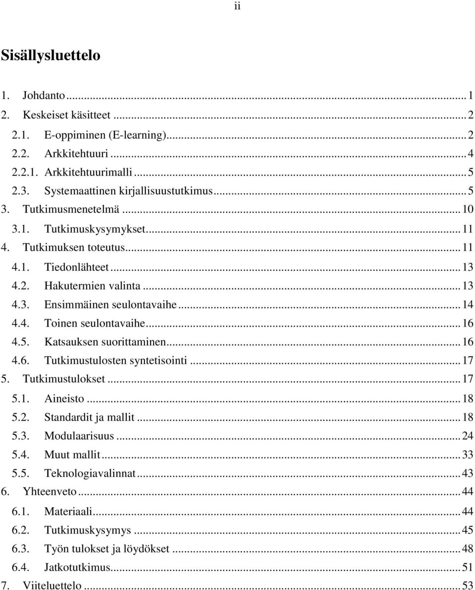 .. 16 4.5. Katsauksen suorittaminen... 16 4.6. Tutkimustulosten syntetisointi... 17 5. Tutkimustulokset... 17 5.1. Aineisto... 18 5.2. Standardit ja mallit... 18 5.3. Modulaarisuus... 24 5.4. Muut mallit.