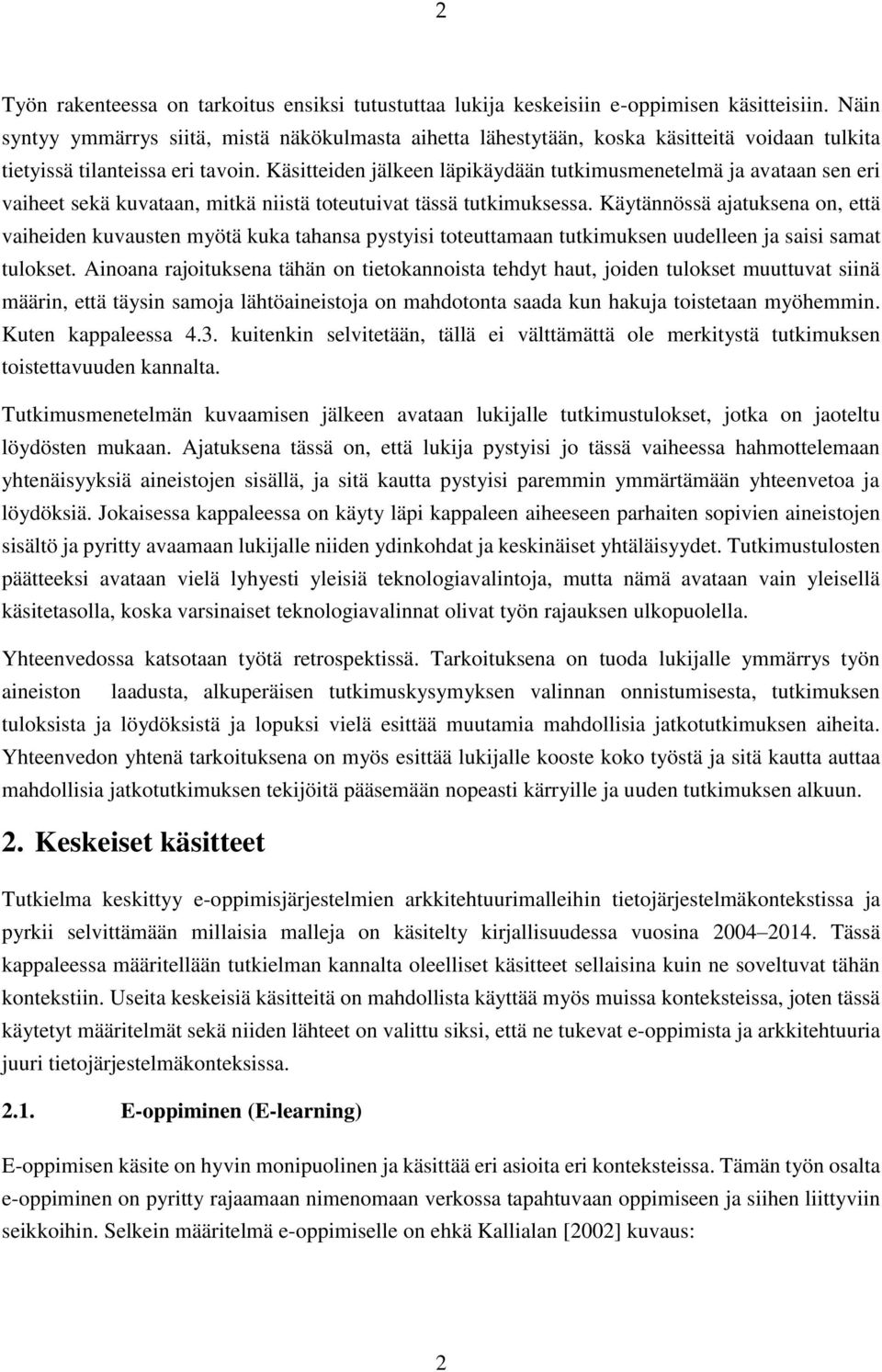 Käsitteiden jälkeen läpikäydään tutkimusmenetelmä ja avataan sen eri vaiheet sekä kuvataan, mitkä niistä toteutuivat tässä tutkimuksessa.