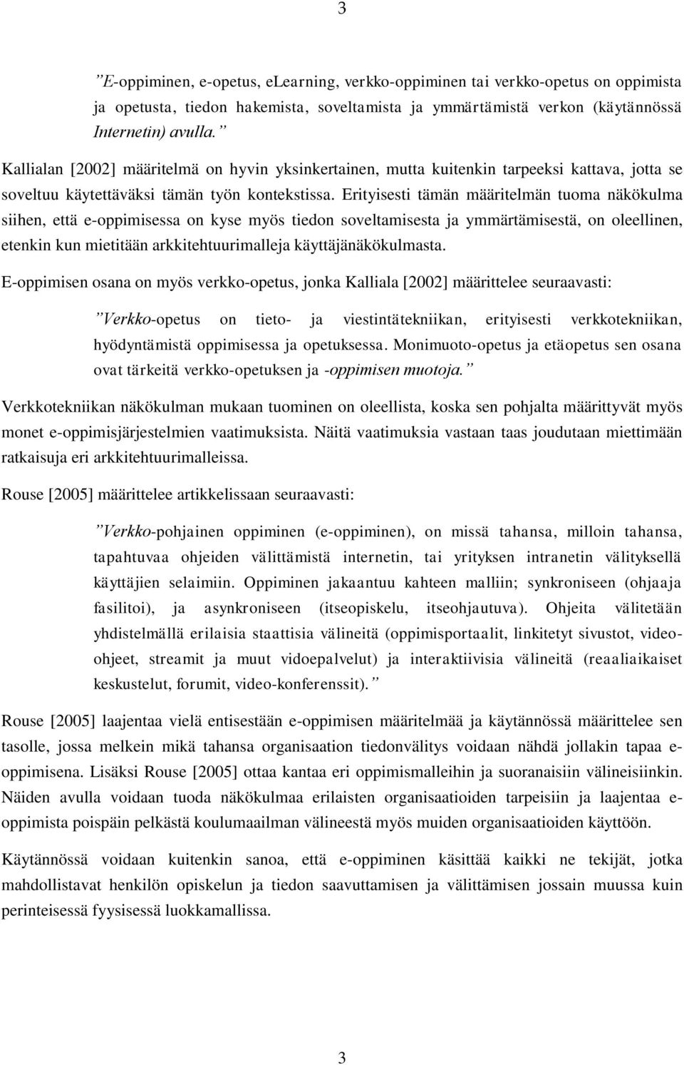 Erityisesti tämän määritelmän tuoma näkökulma siihen, että e-oppimisessa on kyse myös tiedon soveltamisesta ja ymmärtämisestä, on oleellinen, etenkin kun mietitään arkkitehtuurimalleja