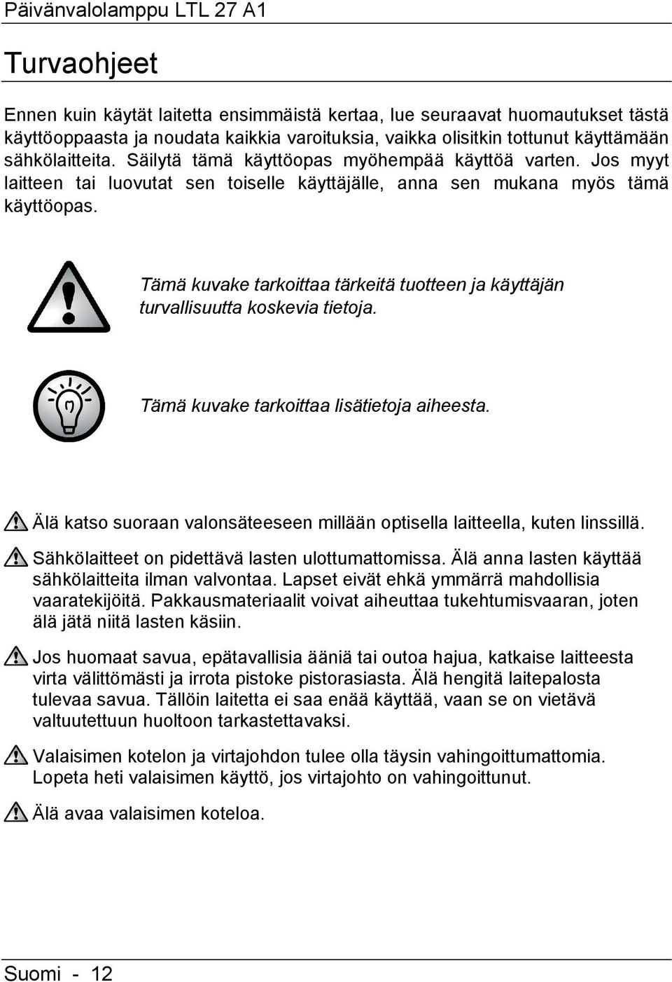 Tämä kuvake tarkoittaa tärkeitä tuotteen ja käyttäjän turvallisuutta koskevia tietoja. Tämä kuvake tarkoittaa lisätietoja aiheesta.