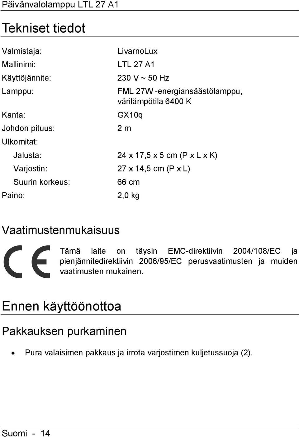 (P x L) Suurin korkeus: 66 cm Paino: 2,0 kg Vaatimustenmukaisuus Tämä laite on täysin EMC-direktiivin 2004/108/EC ja pienjännitedirektiivin