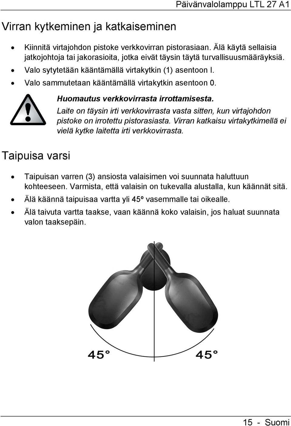 Valo sammutetaan kääntämällä virtakytkin asentoon 0. Huomautus verkkovirrasta irrottamisesta. Laite on täysin irti verkkovirrasta vasta sitten, kun virtajohdon pistoke on irrotettu pistorasiasta.
