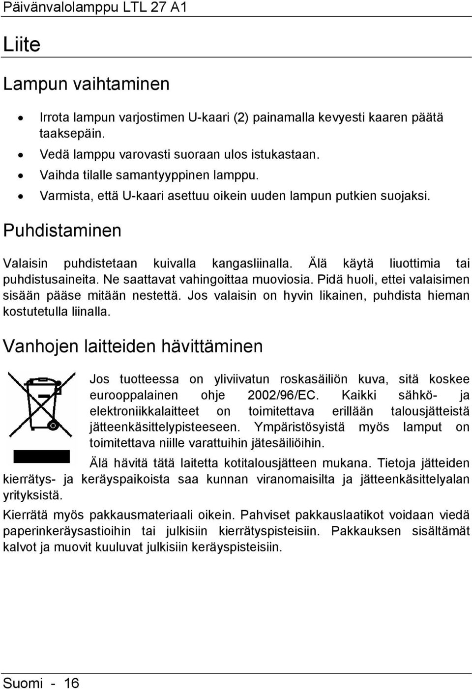 Älä käytä liuottimia tai puhdistusaineita. Ne saattavat vahingoittaa muoviosia. Pidä huoli, ettei valaisimen sisään pääse mitään nestettä.