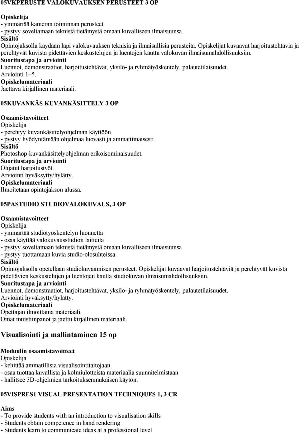 t kuvaavat harjoitustehtäviä ja perehtyvät kuvista pidettävien keskustelujen ja luentojen kautta valokuvan ilmaisumahdollisuuksiin.