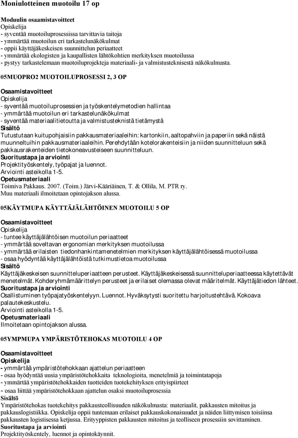05MUOPRO2 MUOTOILUPROSESSI 2, OP - syventää muotoiluprosessien ja työskentelymetodien hallintaa - ymmärtää muotoilun eri tarkastelunäkökulmat - syventää materiaalitietoutta ja valmistusteknistä
