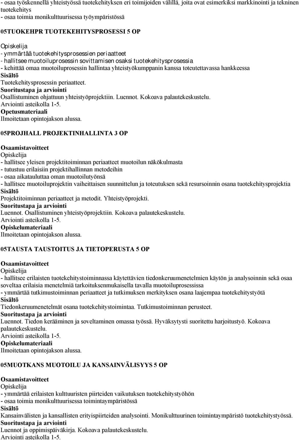 yhteistyökumppanin kanssa toteutettavassa hankkeessa Tuotekehitysprosessin periaatteet. Osallistuminen ohjattuun yhteistyöprojektiin. Luennot. Kokoava palautekeskustelu. Arviointi asteikolla 1-5.