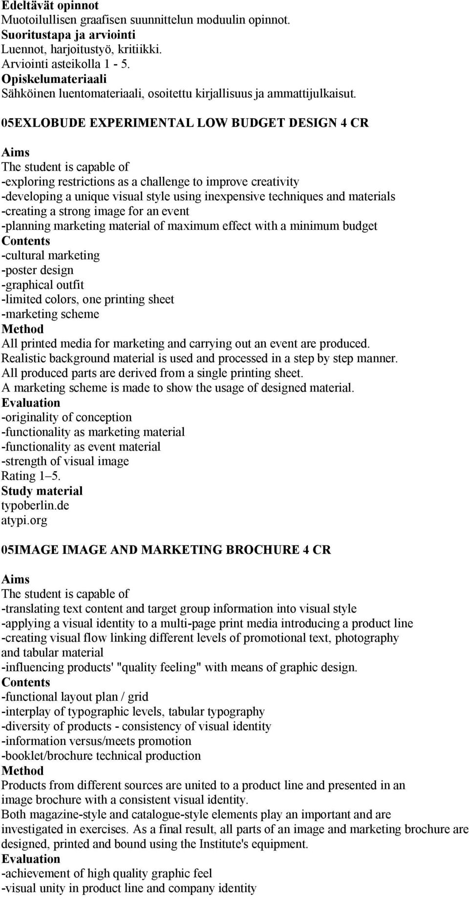 05EXLOBUDE EXPERIMENTAL LOW BUDGET DESIGN CR Aims The student is capable of -exploring restrictions as a challenge to improve creativity -developing a unique visual style using inexpensive techniques