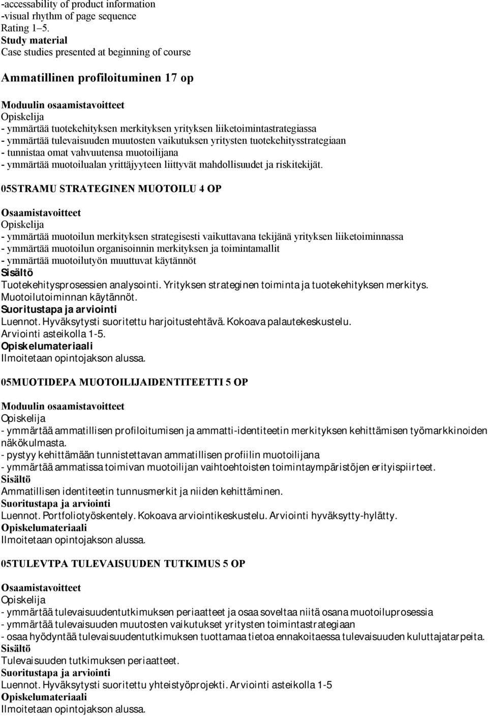 muutosten vaikutuksen yritysten tuotekehitysstrategiaan - tunnistaa omat vahvuutensa muotoilijana - ymmärtää muotoilualan yrittäjyyteen liittyvät mahdollisuudet ja riskitekijät.