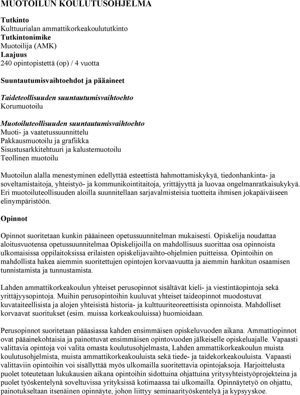 Teollinen muotoilu Muotoilun alalla menestyminen edellyttää esteettistä hahmottamiskykyä, tiedonhankinta- ja soveltamistaitoja, yhteistyö- ja kommunikointitaitoja, yrittäjyyttä ja luovaa