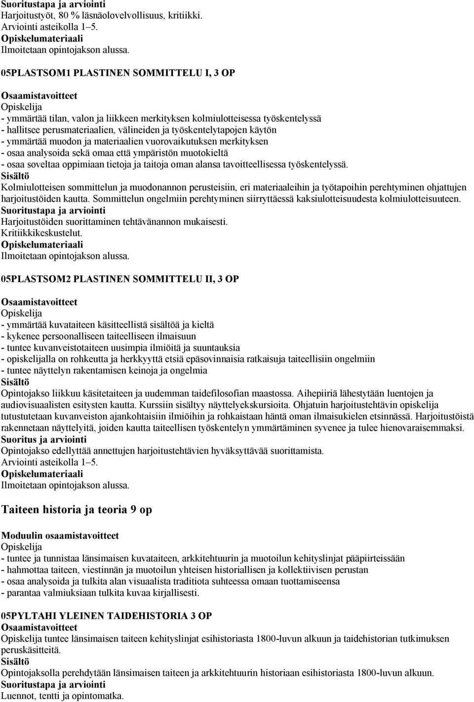 ymmärtää muodon ja materiaalien vuorovaikutuksen merkityksen - osaa analysoida sekä omaa että ympäristön muotokieltä - osaa soveltaa oppimiaan tietoja ja taitoja oman alansa tavoitteellisessa