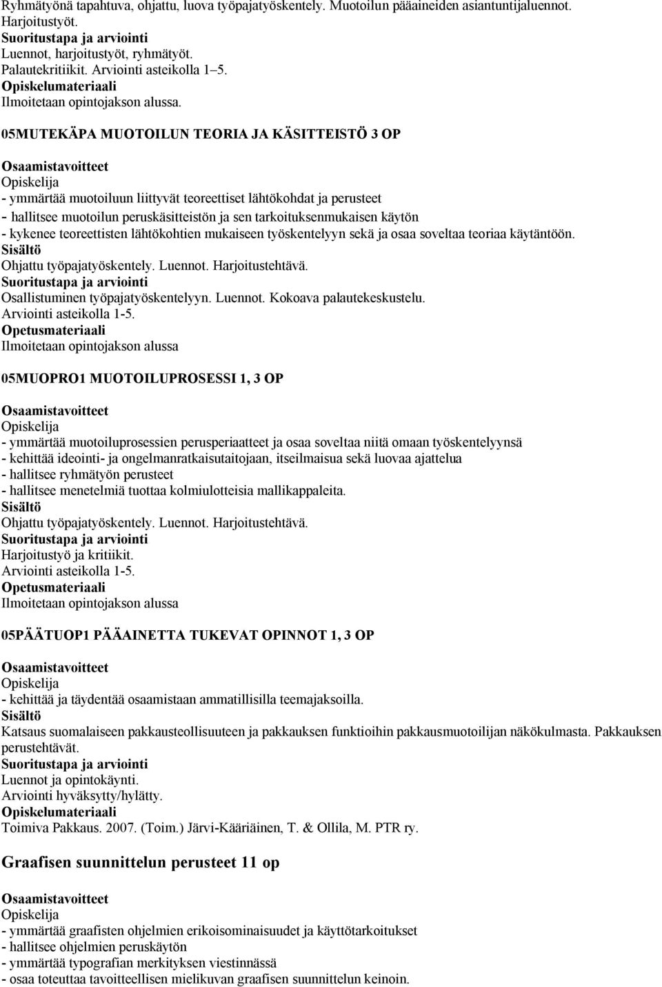 kykenee teoreettisten lähtökohtien mukaiseen työskentelyyn sekä ja osaa soveltaa teoriaa käytäntöön. Ohjattu työpajatyöskentely. Luennot. Harjoitustehtävä. Osallistuminen työpajatyöskentelyyn.