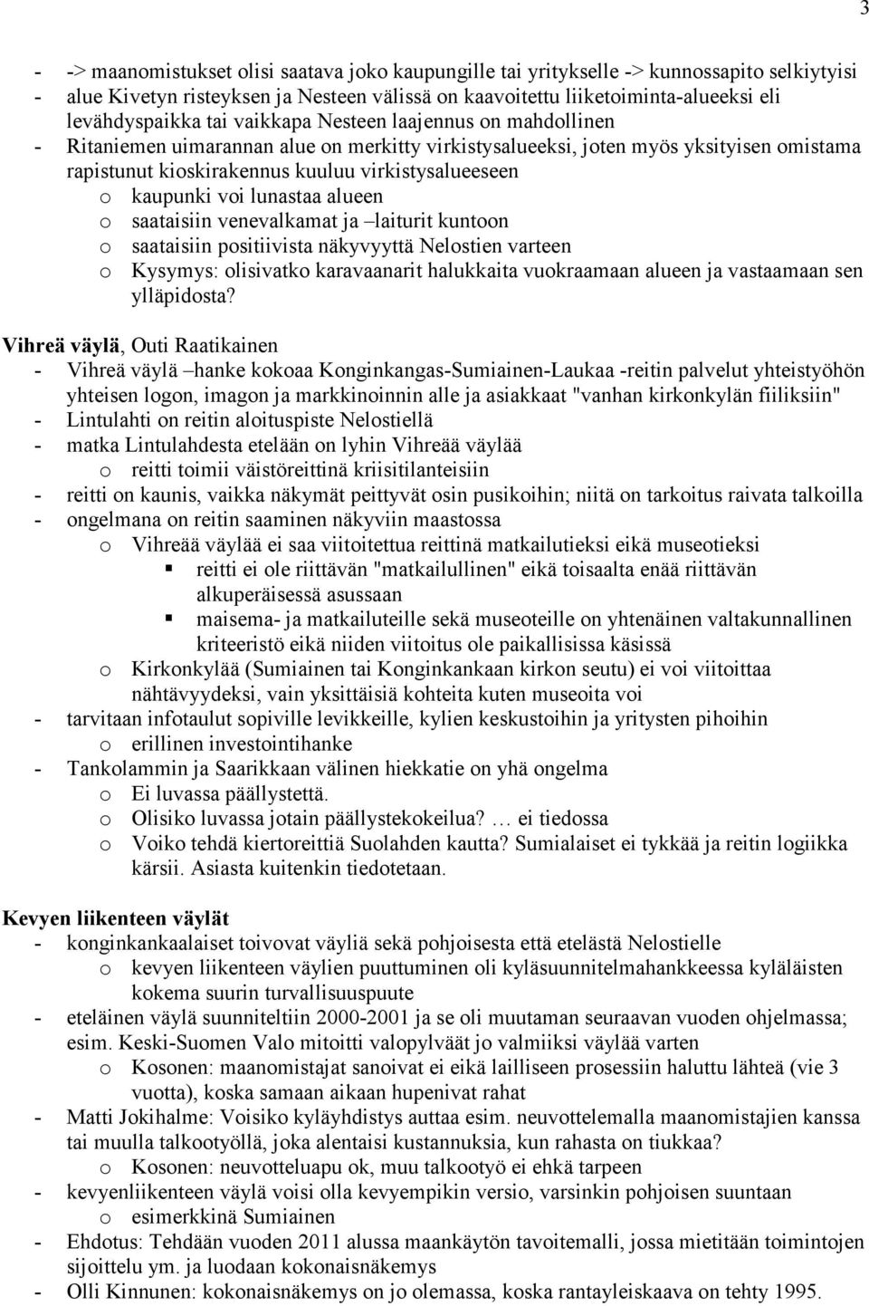 voi lunastaa alueen o saataisiin venevalkamat ja laiturit kuntoon o saataisiin positiivista näkyvyyttä Nelostien varteen o Kysymys: olisivatko karavaanarit halukkaita vuokraamaan alueen ja vastaamaan