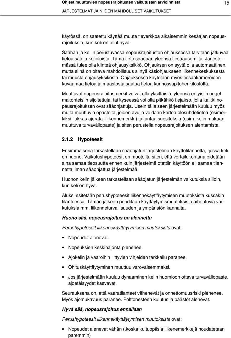 Järjestelmässä tulee olla kiinteä ohjausyksikkö. Ohjauksen on syytä olla automaattinen, mutta siinä on oltava mahdollisuus siirtyä käsiohjaukseen liikennekeskuksesta tai muusta ohjausyksiköstä.