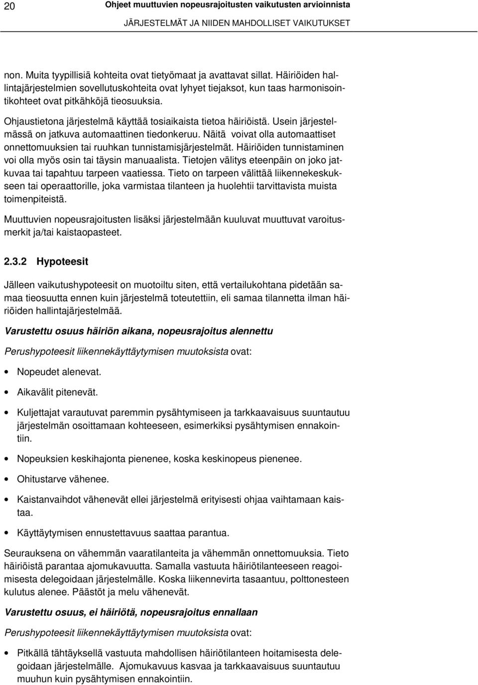 Usein järjestelmässä on jatkuva automaattinen tiedonkeruu. Näitä voivat olla automaattiset onnettomuuksien tai ruuhkan tunnistamisjärjestelmät.