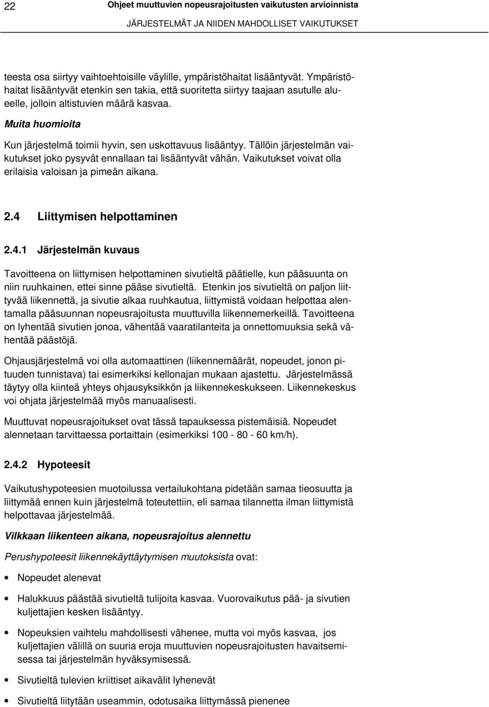 Muita huomioita Kun järjestelmä toimii hyvin, sen uskottavuus lisääntyy. Tällöin järjestelmän vaikutukset joko pysyvät ennallaan tai lisääntyvät vähän.