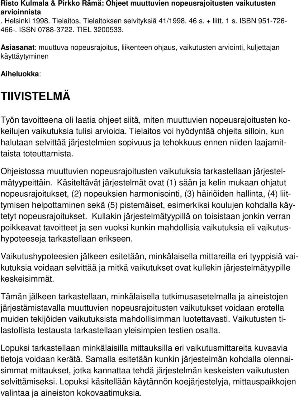 Asiasanat: muuttuva nopeusrajoitus, liikenteen ohjaus, vaikutusten arviointi, kuljettajan käyttäytyminen Aiheluokka: TIIVISTELMÄ Työn tavoitteena oli laatia ohjeet siitä, miten muuttuvien