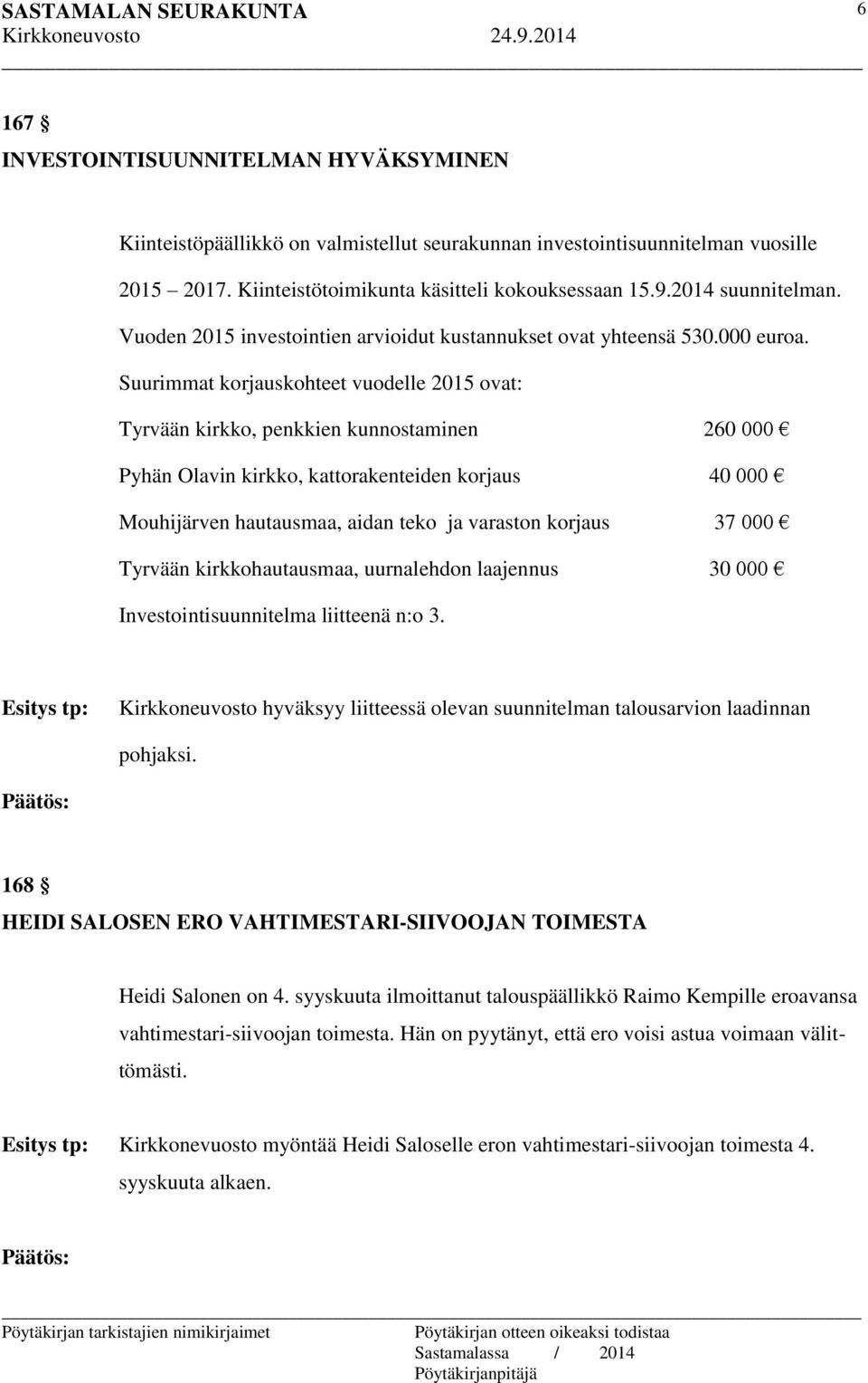 Suurimmat korjauskohteet vuodelle 2015 ovat: Tyrvään kirkko, penkkien kunnostaminen 260 000 Pyhän Olavin kirkko, kattorakenteiden korjaus 40 000 Mouhijärven hautausmaa, aidan teko ja varaston korjaus