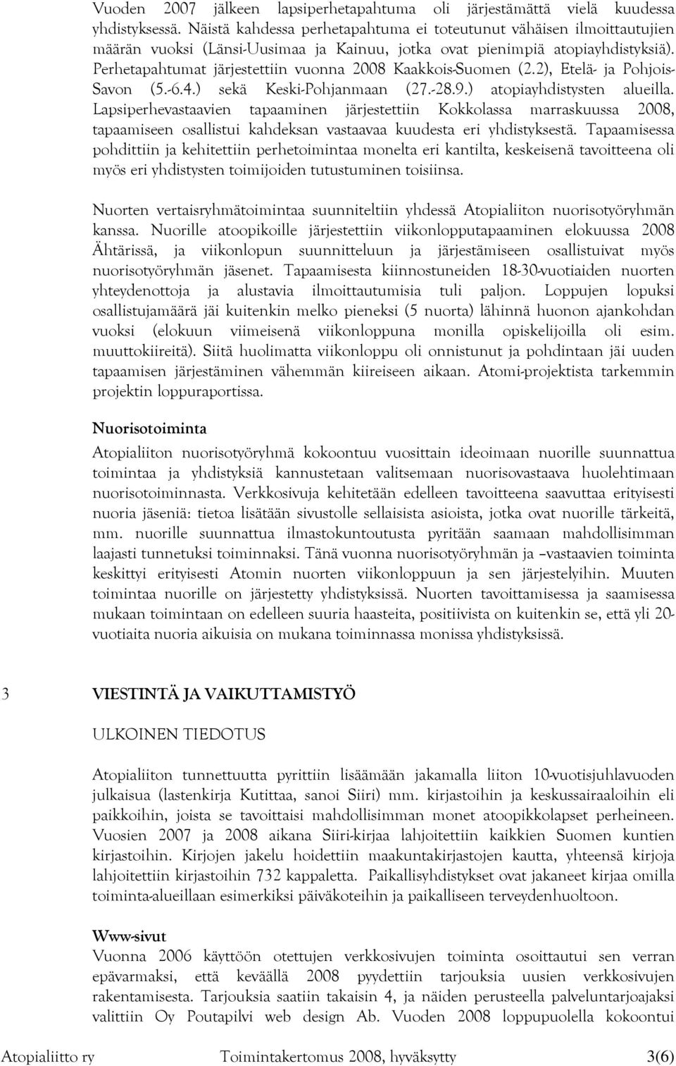 Perhetapahtumat järjestettiin vuonna 2008 Kaakkois-Suomen (2.2), Etelä- ja Pohjois- Savon (5.-6.4.) sekä Keski-Pohjanmaan (27.-28.9.) atopiayhdistysten alueilla.