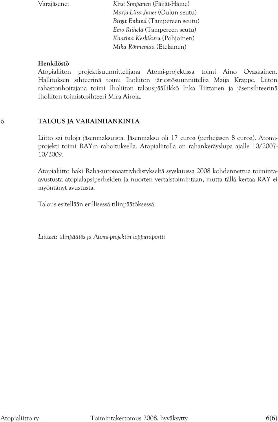 Liiton rahastonhoitajana toimi Iholiiton talouspäällikkö Inka Tiittanen ja jäsensihteerinä Iholiiton toimistosihteeri Mira Airola. 6 TALOUS JA VARAINHANKINTA Liitto sai tuloja jäsenmaksuista.