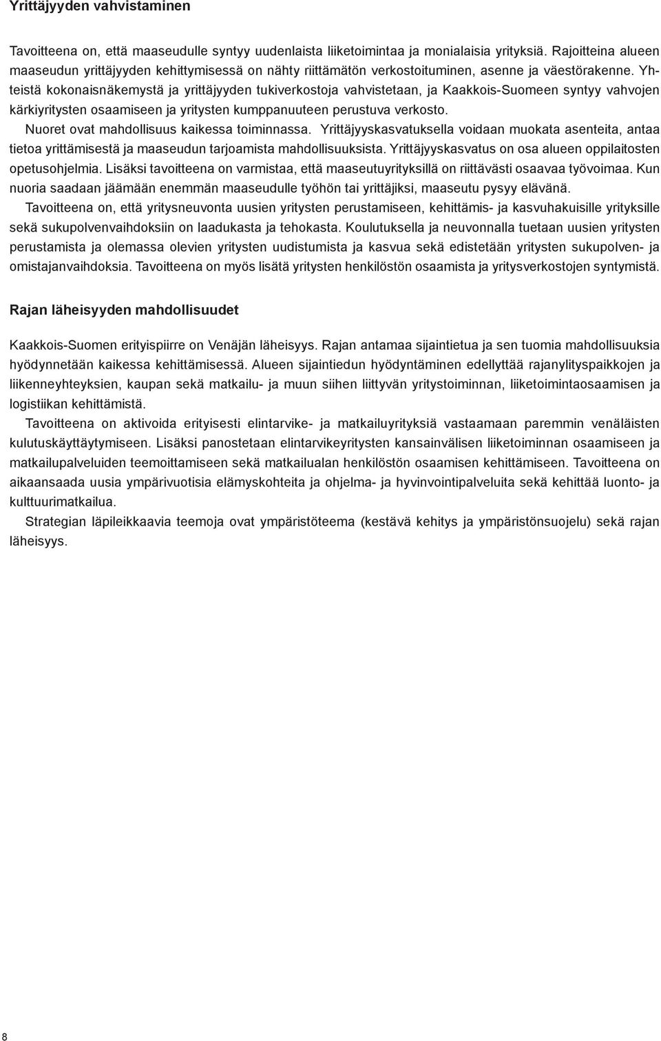 Yhteistä kokonaisnäkemystä ja yrittäjyyden tukiverkostoja vahvistetaan, ja Kaakkois-Suomeen syntyy vahvojen kärkiyritysten osaamiseen ja yritysten kumppanuuteen perustuva verkosto.