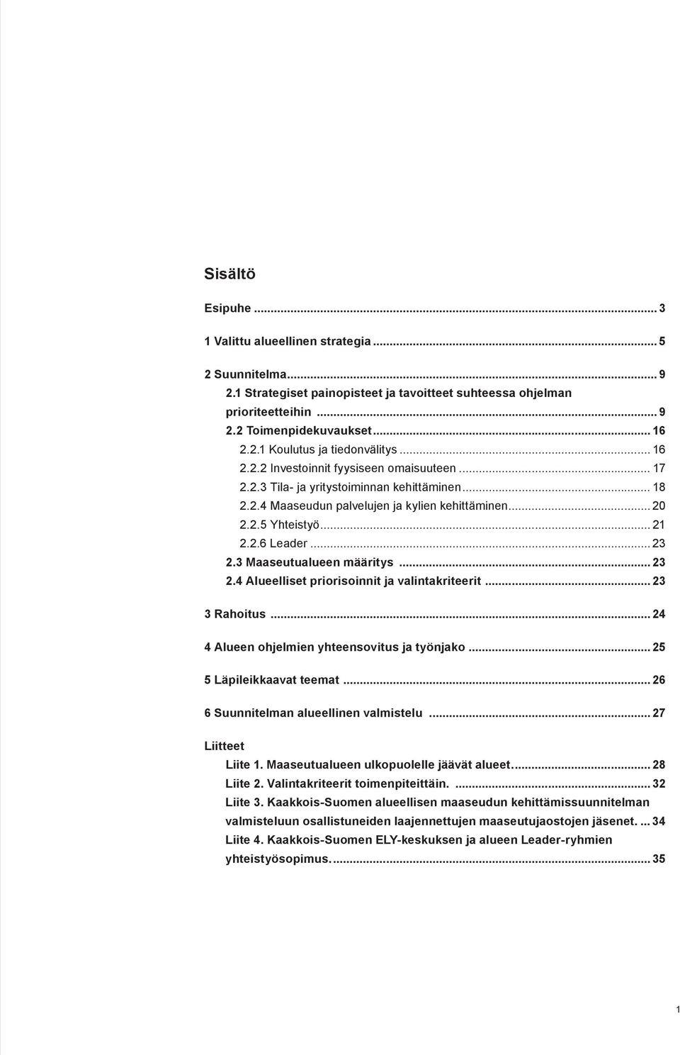 3 Maaseutualueen määritys... 23 2.4 Alueelliset priorisoinnit ja valintakriteerit... 23 3 Rahoitus... 24 4 Alueen ohjelmien yhteensovitus ja työnjako... 25 5 Läpileikkaavat teemat.