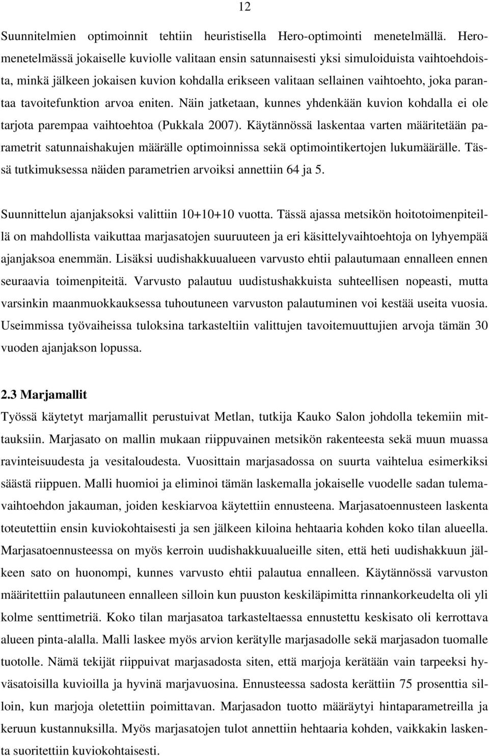 tavoitefunktion arvoa eniten. Näin jatketaan, kunnes yhdenkään kuvion kohdalla ei ole tarjota parempaa vaihtoehtoa (Pukkala 2007).