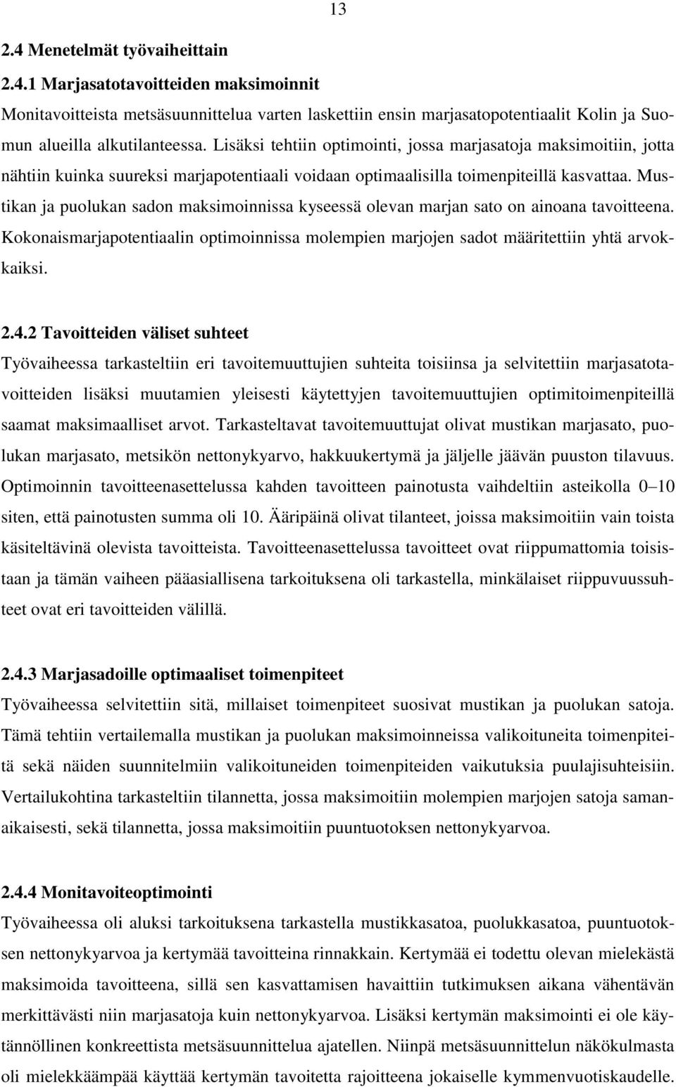 Mustikan ja puolukan sadon maksimoinnissa kyseessä olevan marjan sato on ainoana tavoitteena. Kokonaismarjapotentiaalin optimoinnissa molempien marjojen sadot määritettiin yhtä arvokkaiksi. 2.4.