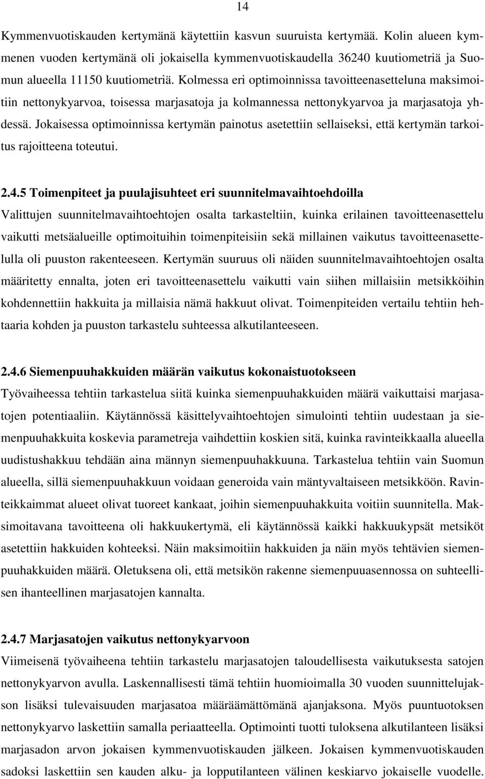 Kolmessa eri optimoinnissa tavoitteenasetteluna maksimoitiin nettonykyarvoa, toisessa marjasatoja ja kolmannessa nettonykyarvoa ja marjasatoja yhdessä.