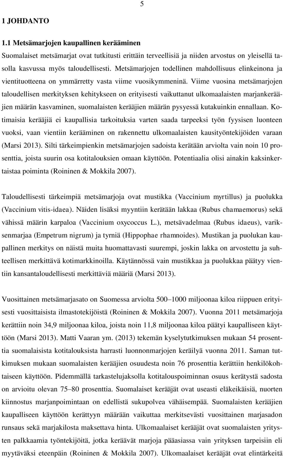 Viime vuosina metsämarjojen taloudellisen merkityksen kehitykseen on erityisesti vaikuttanut ulkomaalaisten marjankerääjien määrän kasvaminen, suomalaisten kerääjien määrän pysyessä kutakuinkin