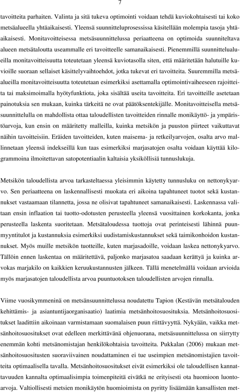 Monitavoitteisessa metsäsuunnittelussa periaatteena on optimoida suunniteltava alueen metsätaloutta useammalle eri tavoitteelle samanaikaisesti.