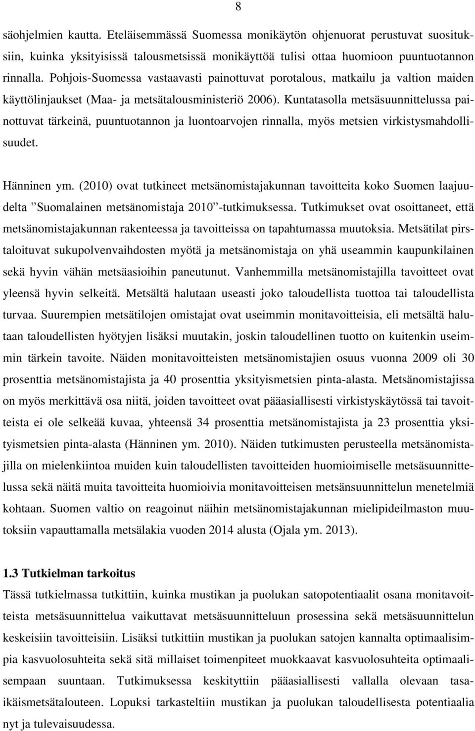 Kuntatasolla metsäsuunnittelussa painottuvat tärkeinä, puuntuotannon ja luontoarvojen rinnalla, myös metsien virkistysmahdollisuudet. Hänninen ym.