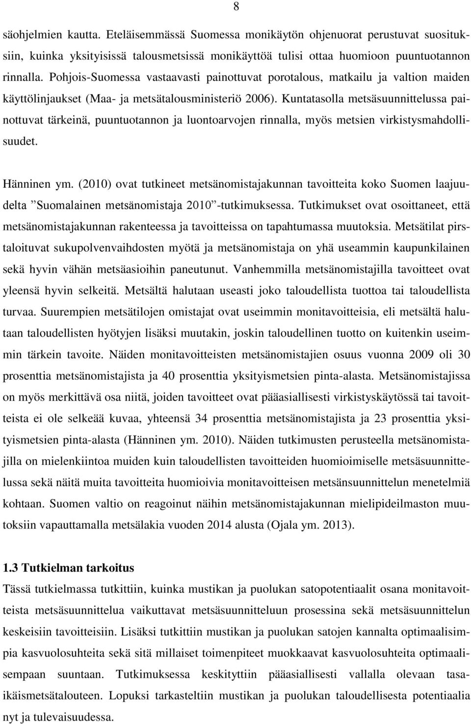 Kuntatasolla metsäsuunnittelussa painottuvat tärkeinä, puuntuotannon ja luontoarvojen rinnalla, myös metsien virkistysmahdollisuudet. Hänninen ym.