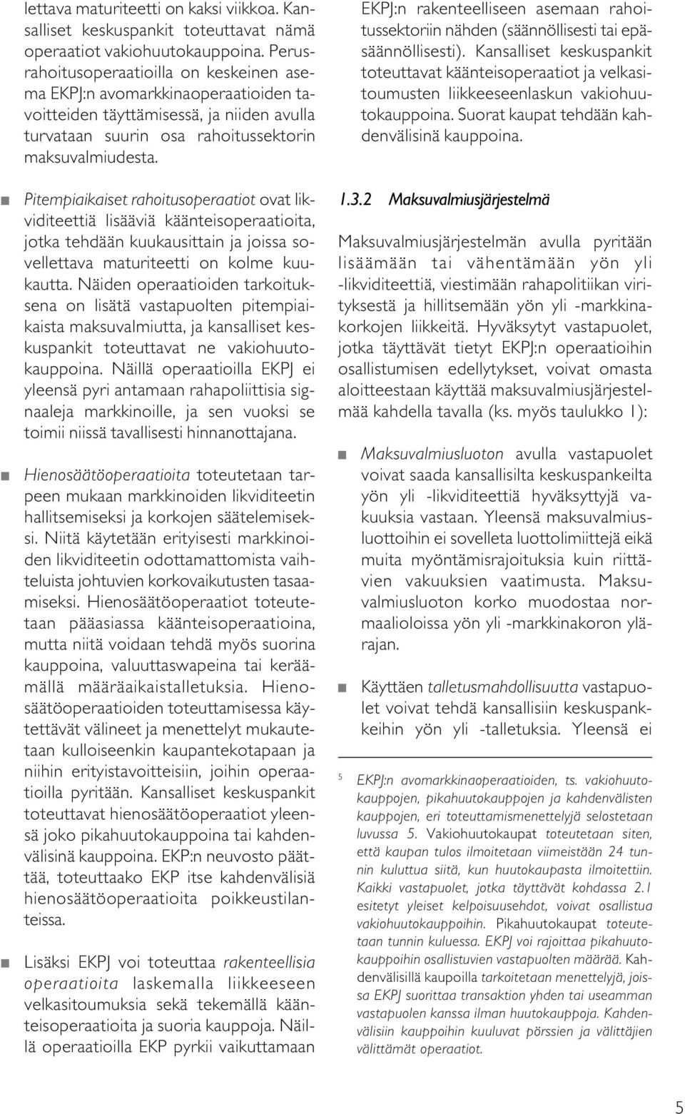 Pitempiaikaiset rahoitusoperaatiot ovat likviditeettiä lisääviä käänteisoperaatioita, jotka tehdään kuukausittain ja joissa sovellettava maturiteetti on kolme kuukautta.