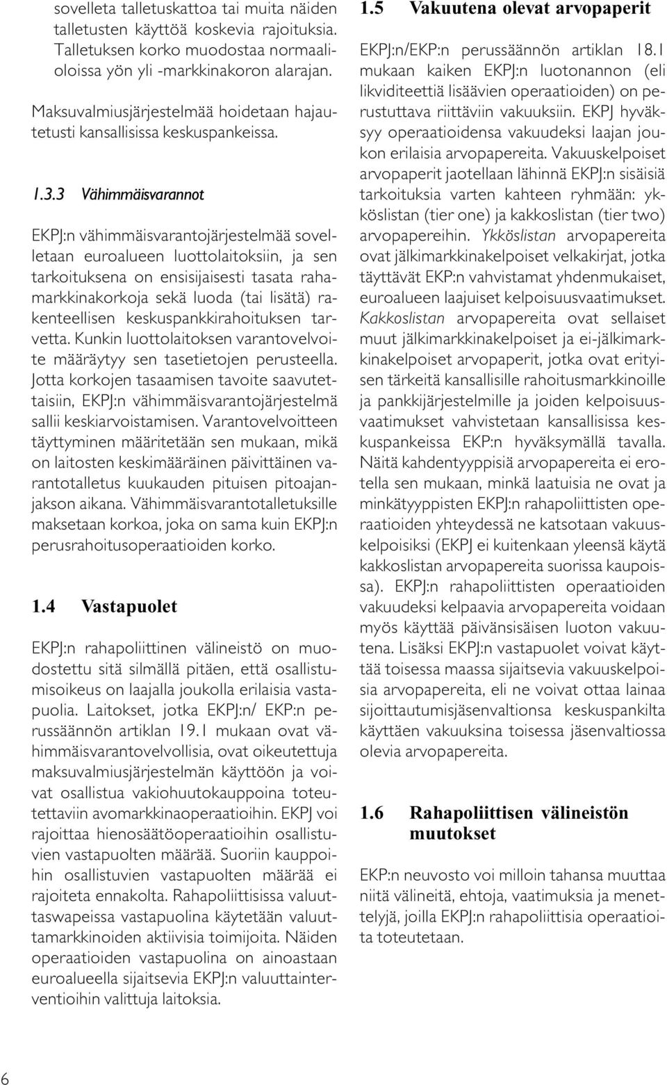 3 Vähimmäisvarannot EKPJ:n vähimmäisvarantojärjestelmää sovelletaan euroalueen luottolaitoksiin, ja sen tarkoituksena on ensisijaisesti tasata rahamarkkinakorkoja sekä luoda (tai lisätä)