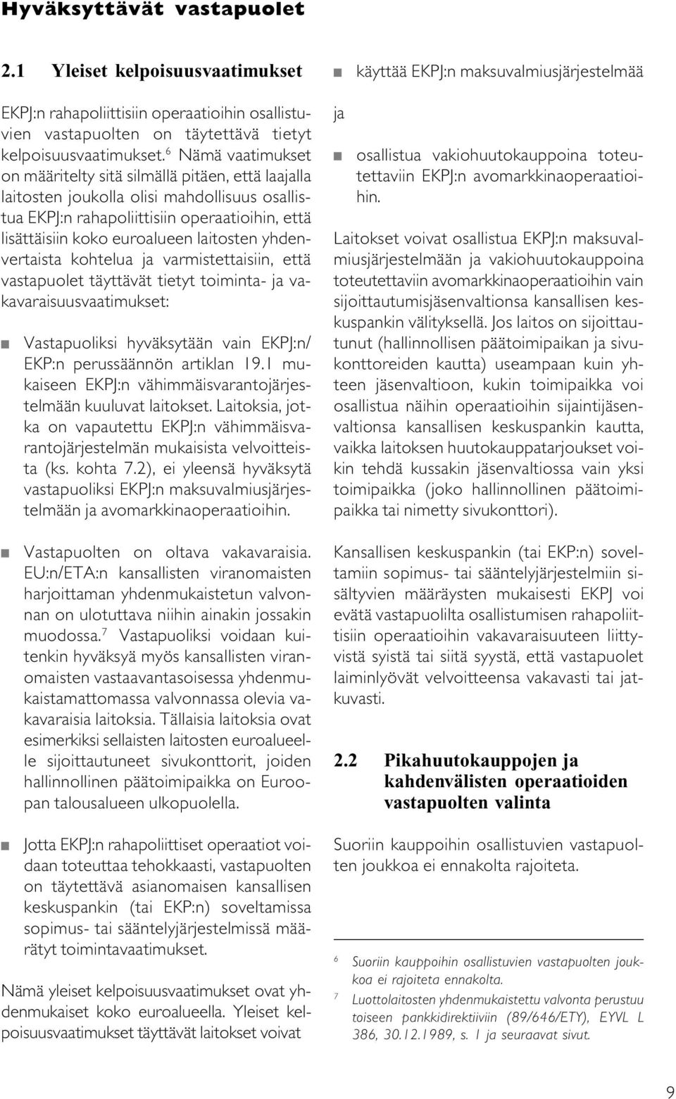 laitosten yhdenvertaista kohtelua ja varmistettaisiin, että vastapuolet täyttävät tietyt toiminta- ja vakavaraisuusvaatimukset: Vastapuoliksi hyväksytään vain EKPJ:n/ EKP:n perussäännön artiklan 19.
