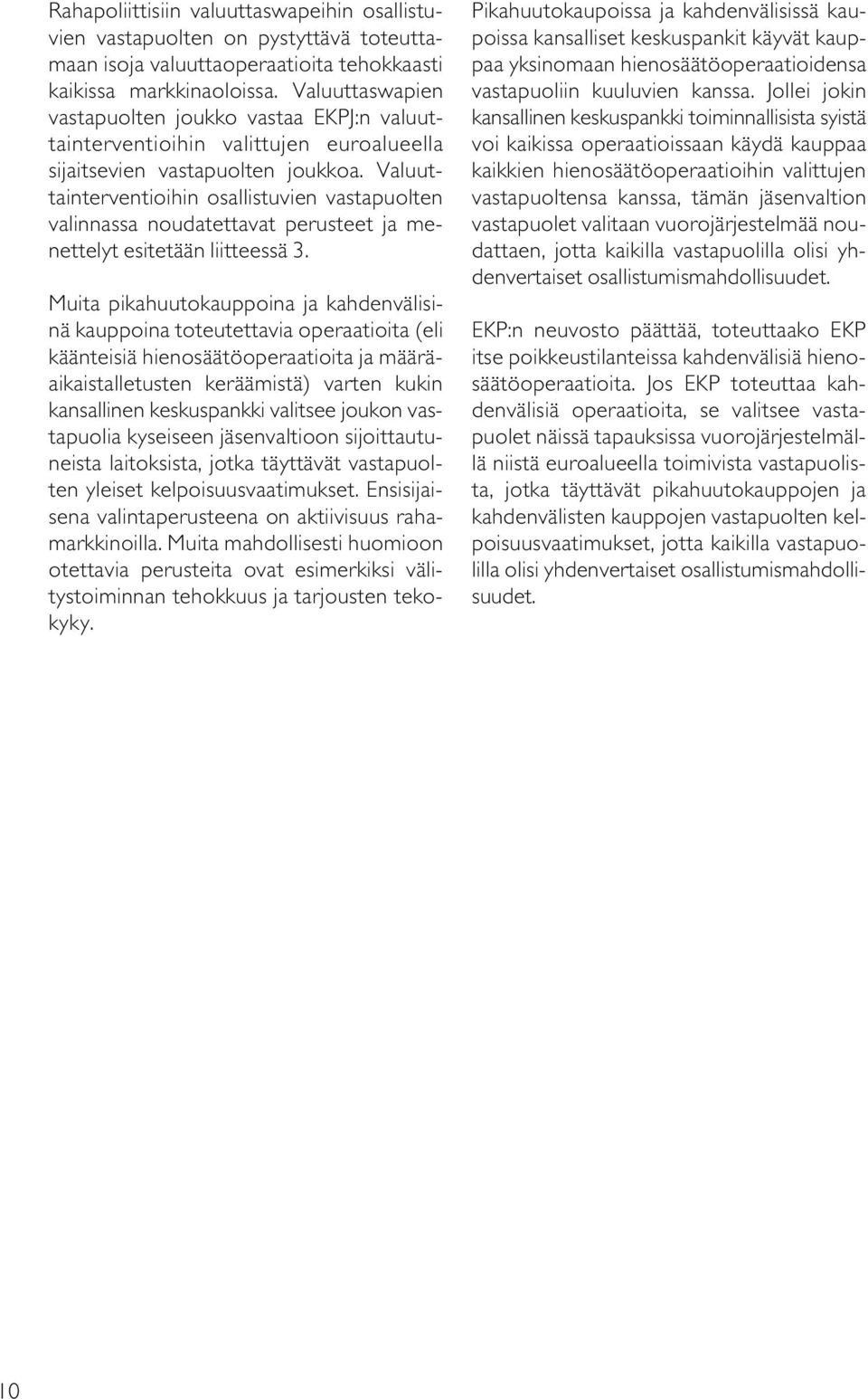Valuuttainterventioihin osallistuvien vastapuolten valinnassa noudatettavat perusteet ja menettelyt esitetään liitteessä 3.