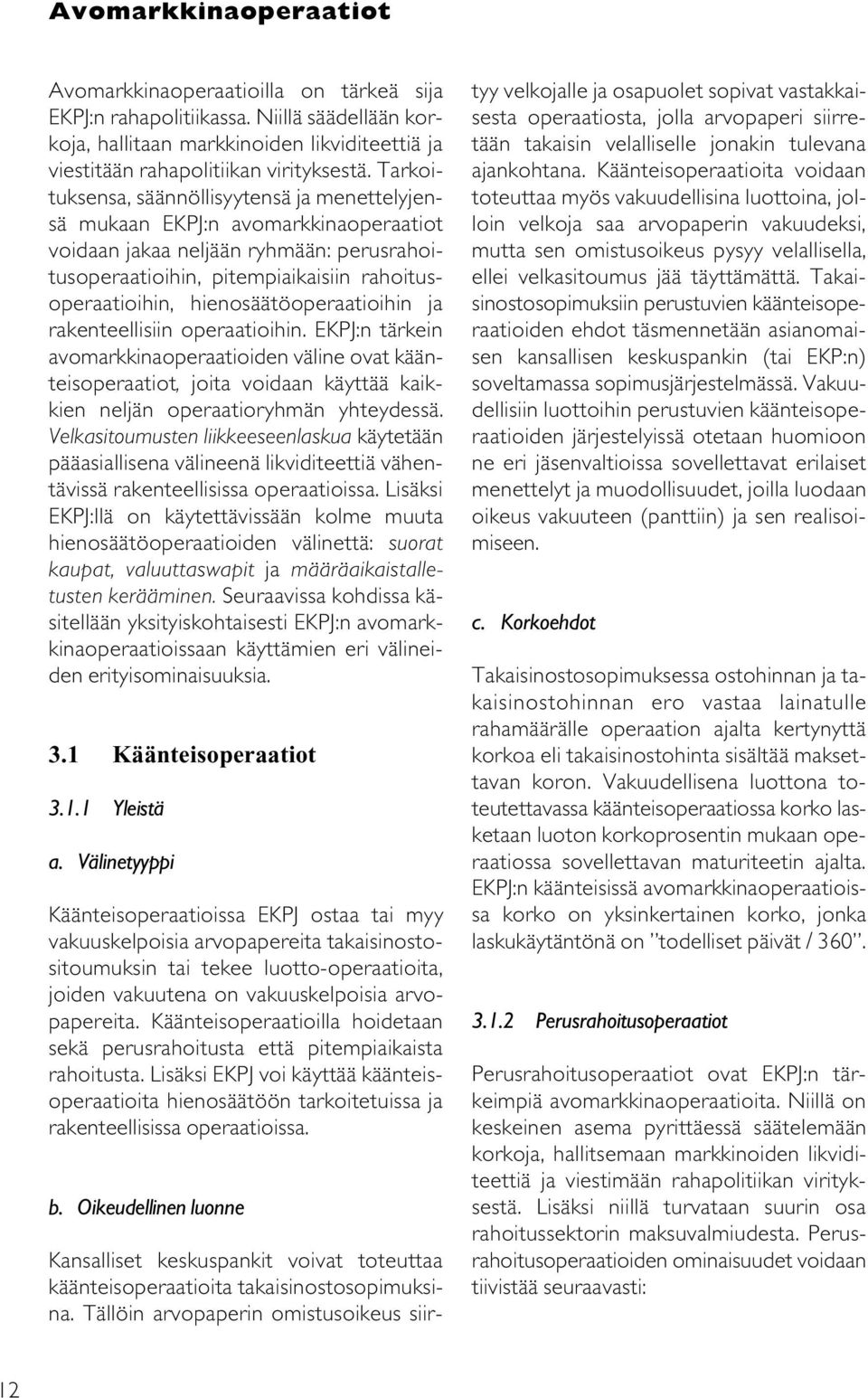 hienosäätöoperaatioihin ja rakenteellisiin operaatioihin. EKPJ:n tärkein avomarkkinaoperaatioiden väline ovat käänteisoperaatiot, joita voidaan käyttää kaikkien neljän operaatioryhmän yhteydessä.