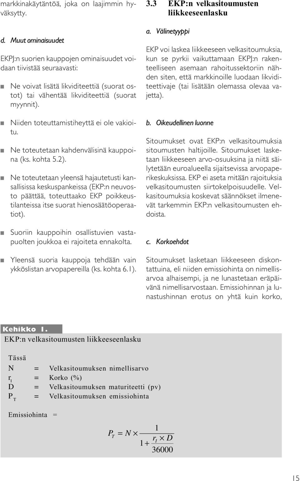 Niiden toteuttamistiheyttä ei ole vakioitu. Ne toteutetaan kahdenvälisinä kauppoina (ks. kohta 5.2).