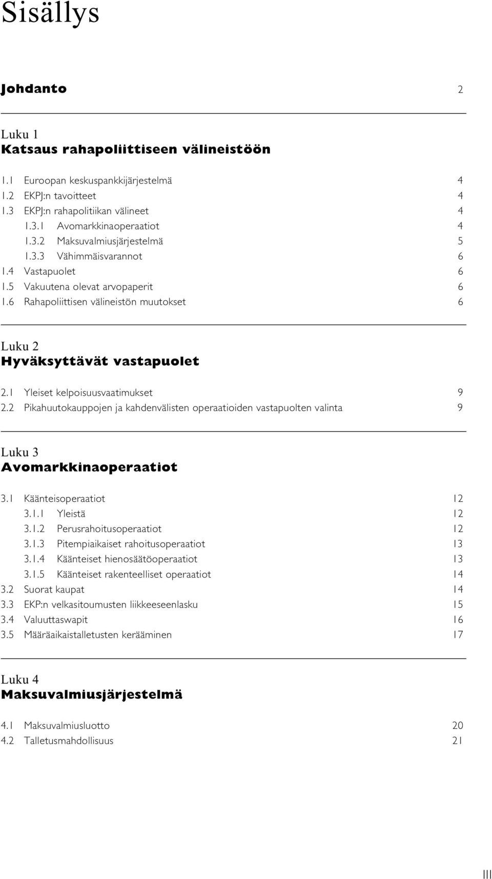 2 Pikahuutokauppojen ja kahdenvälisten operaatioiden vastapuolten valinta 9 Luku 3 Avomarkkinaoperaatiot 3.1 Käänteisoperaatiot 12 3.1.1 Yleistä 12 3.1.2 Perusrahoitusoperaatiot 12 3.1.3 Pitempiaikaiset rahoitusoperaatiot 13 3.