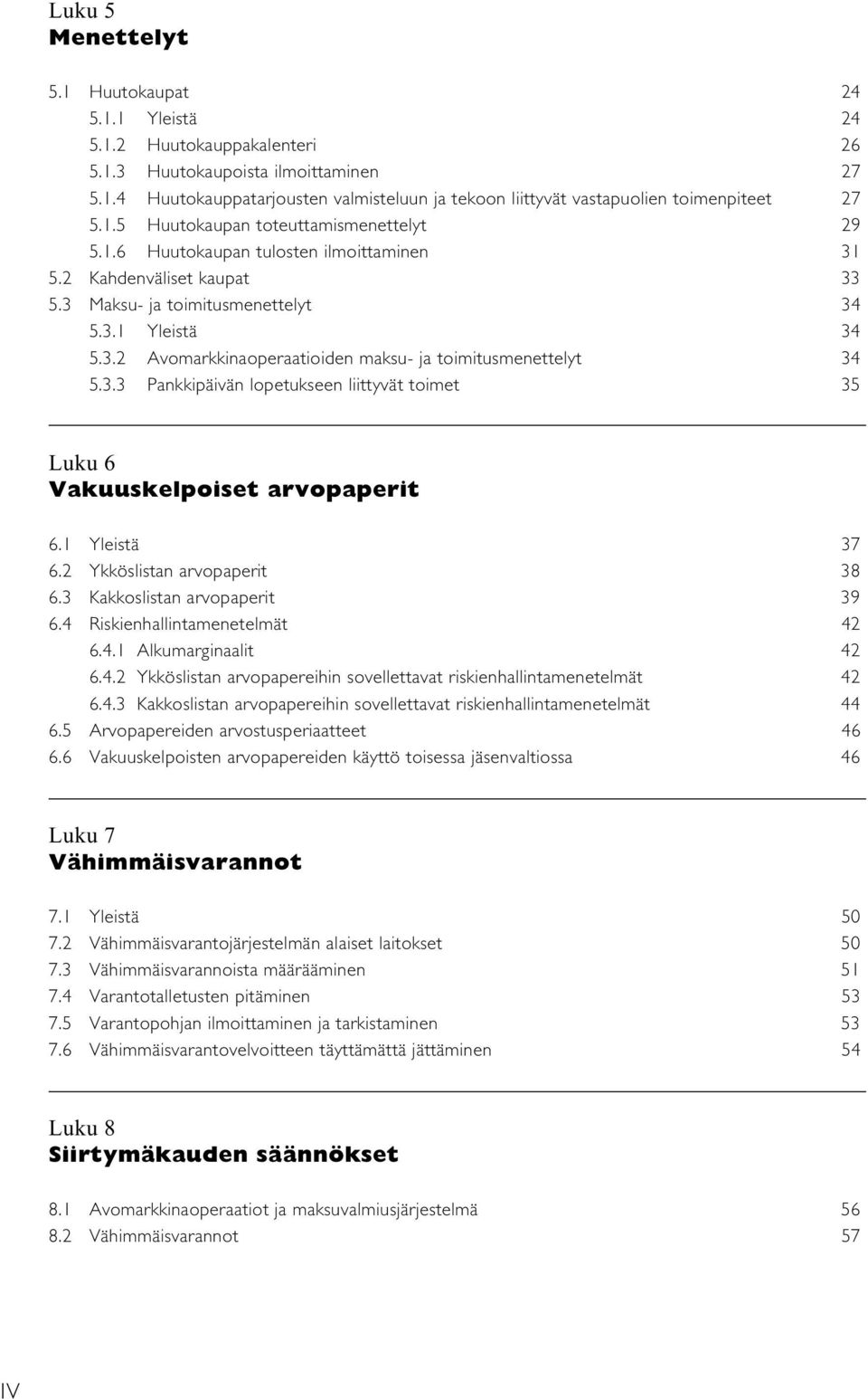3.3 Pankkipäivän lopetukseen liittyvät toimet 35 Luku 6 Vakuuskelpoiset arvopaperit 6.1 Yleistä 37 6.2 Ykköslistan arvopaperit 38 6.3 Kakkoslistan arvopaperit 39 6.4 Riskienhallintamenetelmät 42 6.4.1 Alkumarginaalit 42 6.