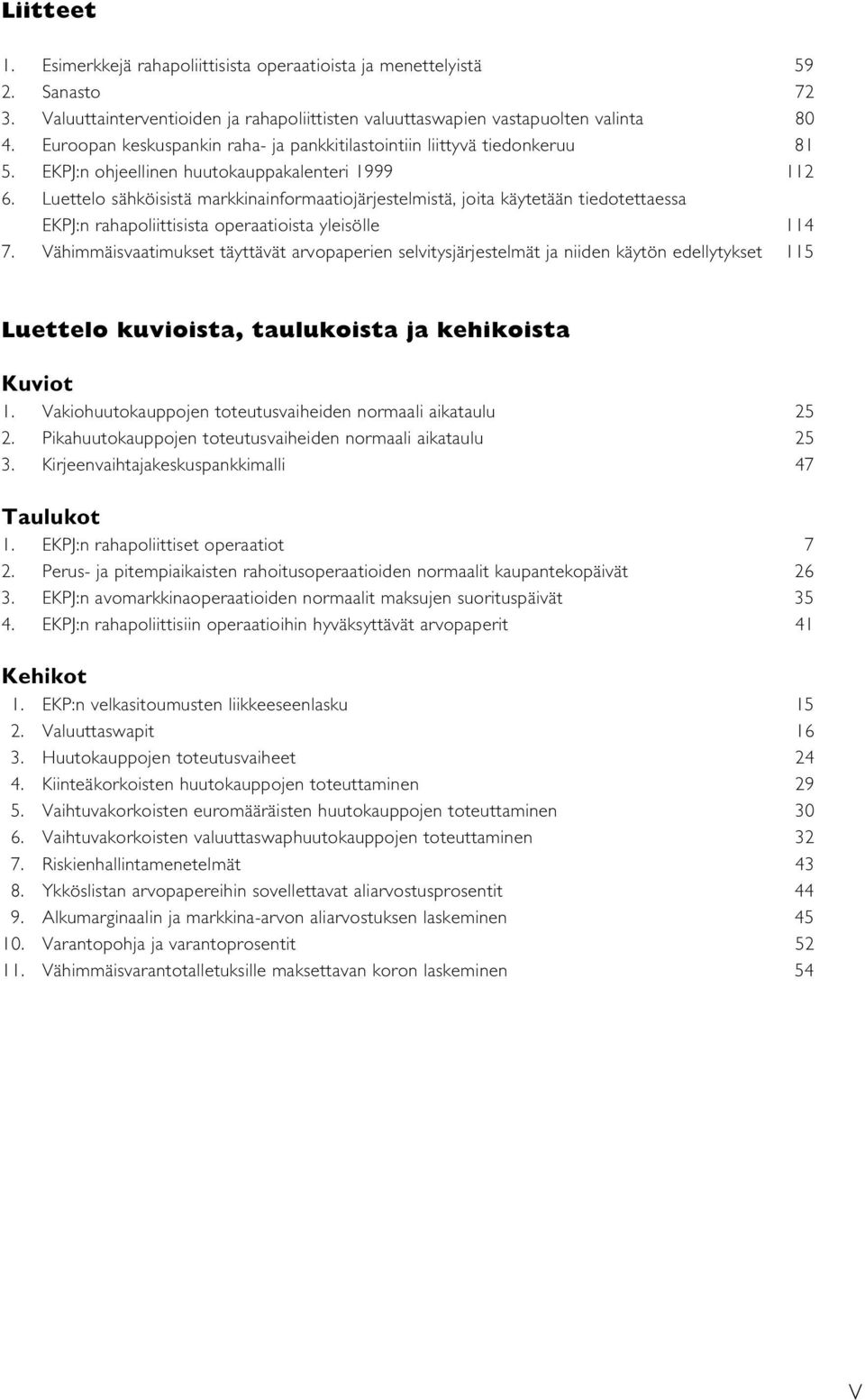 Luettelo sähköisistä markkinainformaatiojärjestelmistä, joita käytetään tiedotettaessa EKPJ:n rahapoliittisista operaatioista yleisölle 114 7.