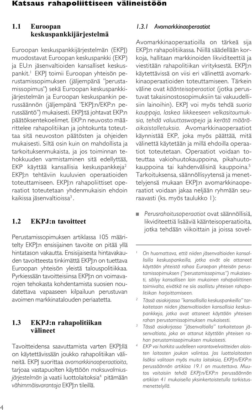 1 EKPJ toimii Euroopan yhteisön perustamissopimuksen (jäljempänä perustamissopimus ) sekä Euroopan keskuspankkijärjestelmän ja Euroopan keskuspankin perussäännön (jäljempänä EKPJ:n/EKP:n perussääntö